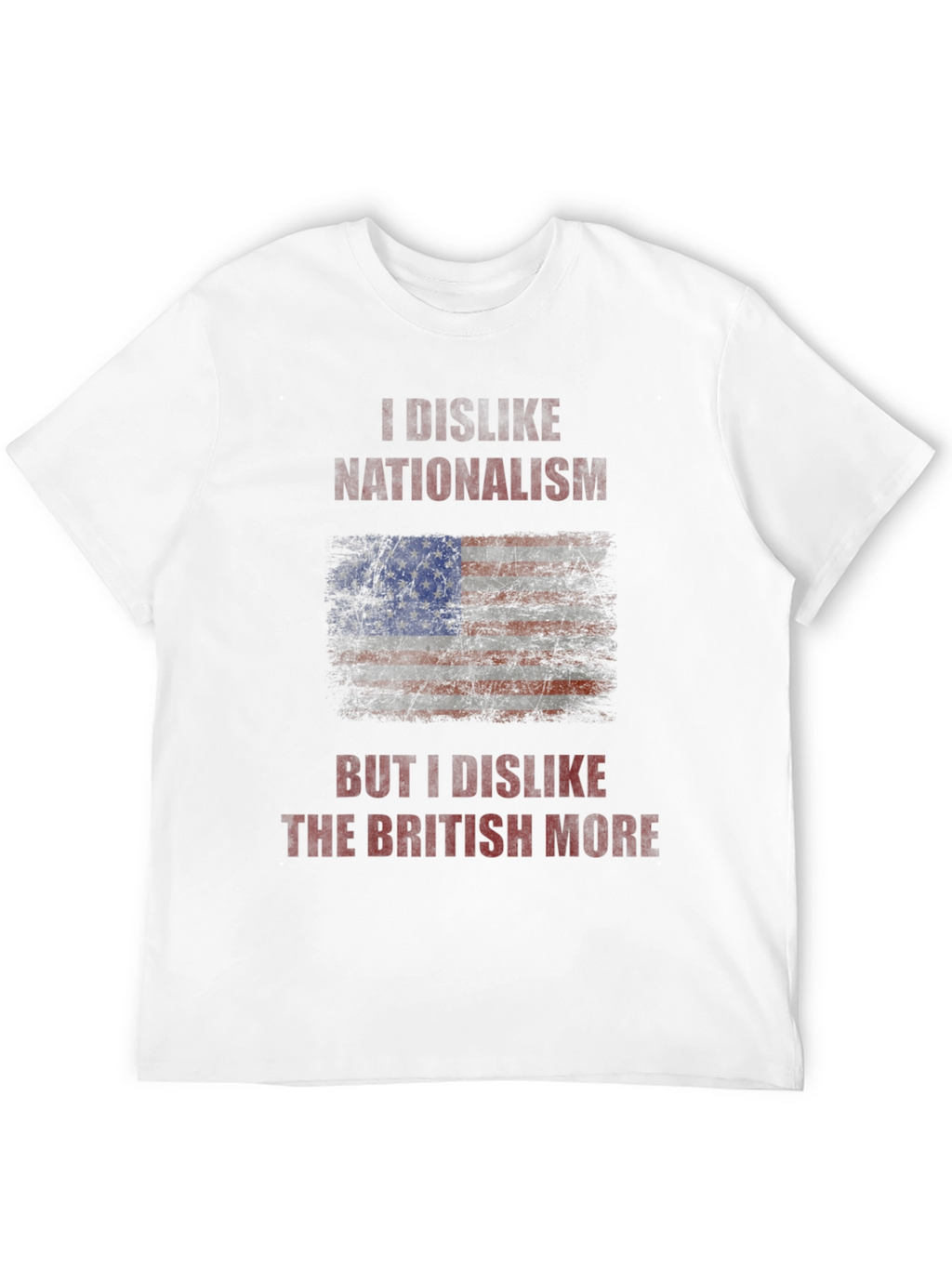 I Dislike Nationalism T-Shirt - Anti-British Humor Tee