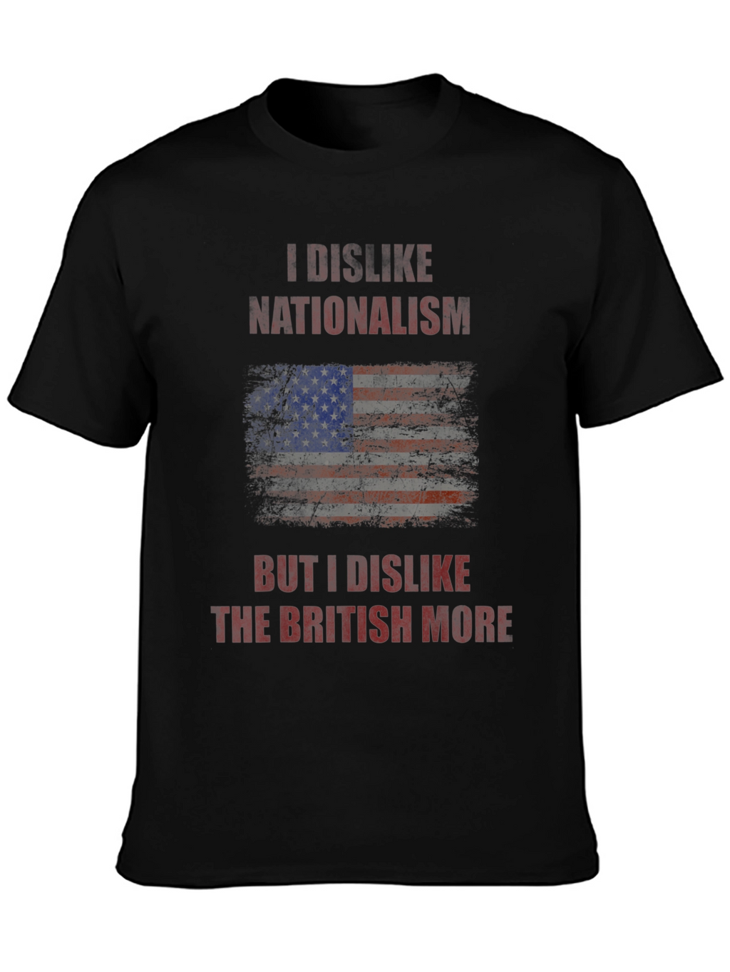 I Dislike Nationalism T-Shirt - Anti-British Humor Tee