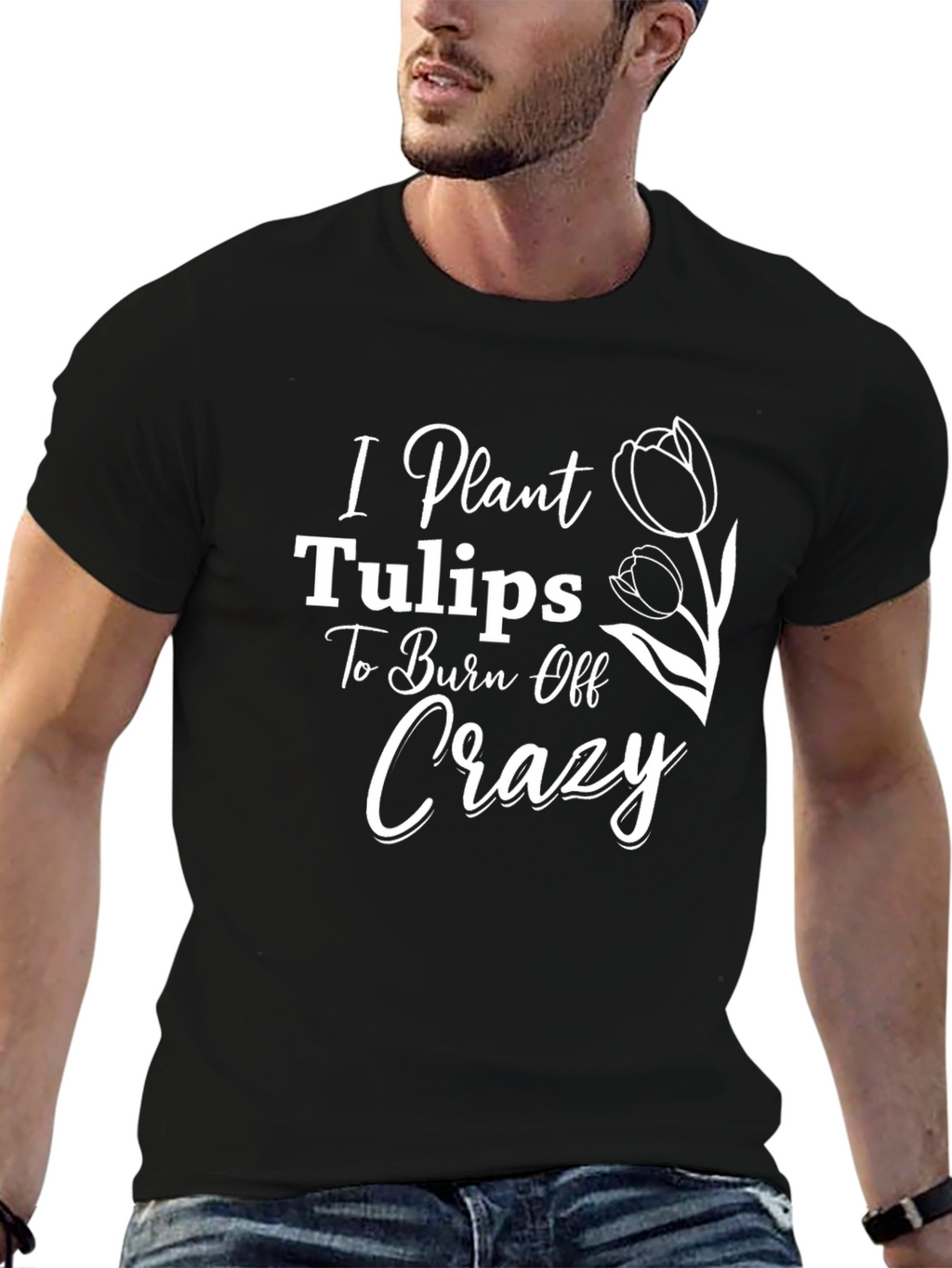 I Plant Tulips to Burn Off Crazy Tee