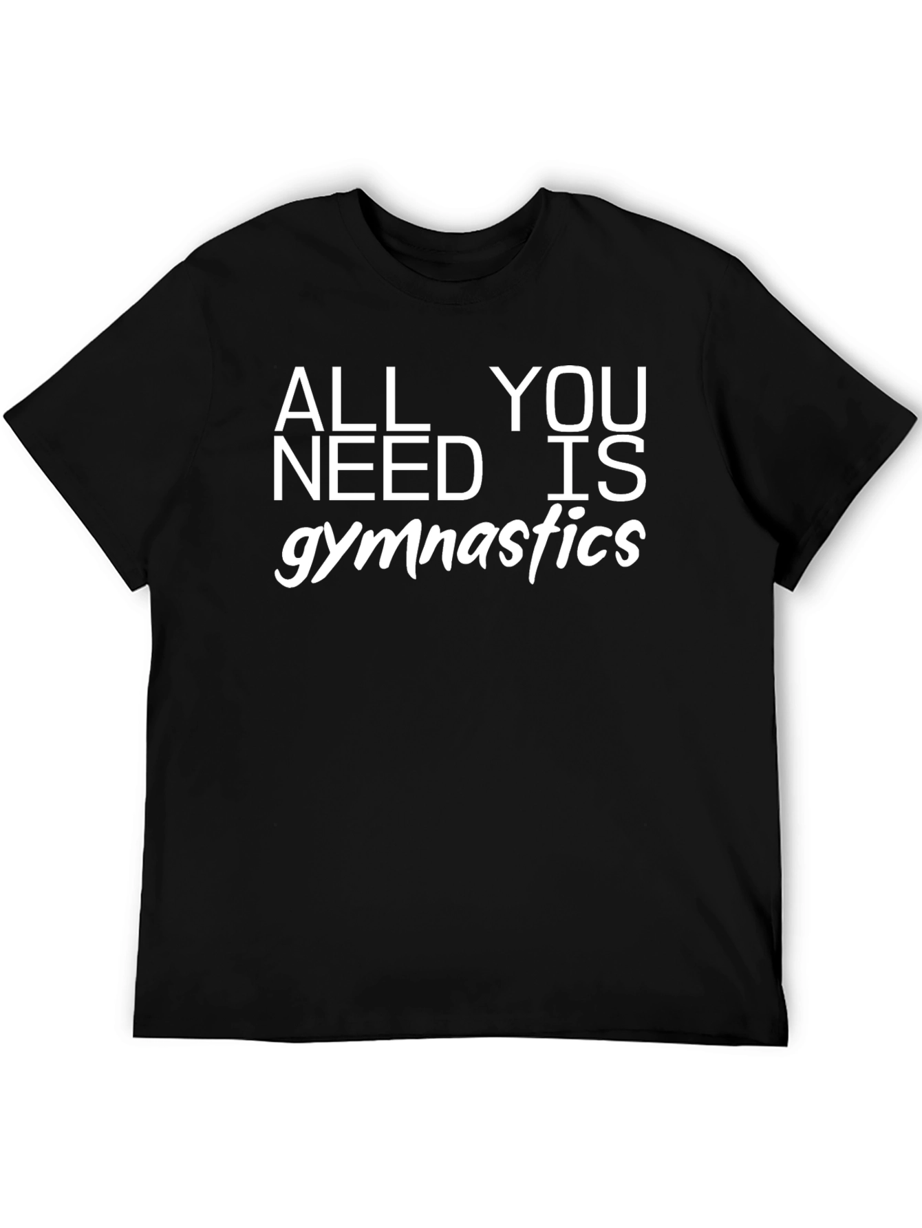 Gymnastics T-Shirt - All You Need Is Gymnastics - Black