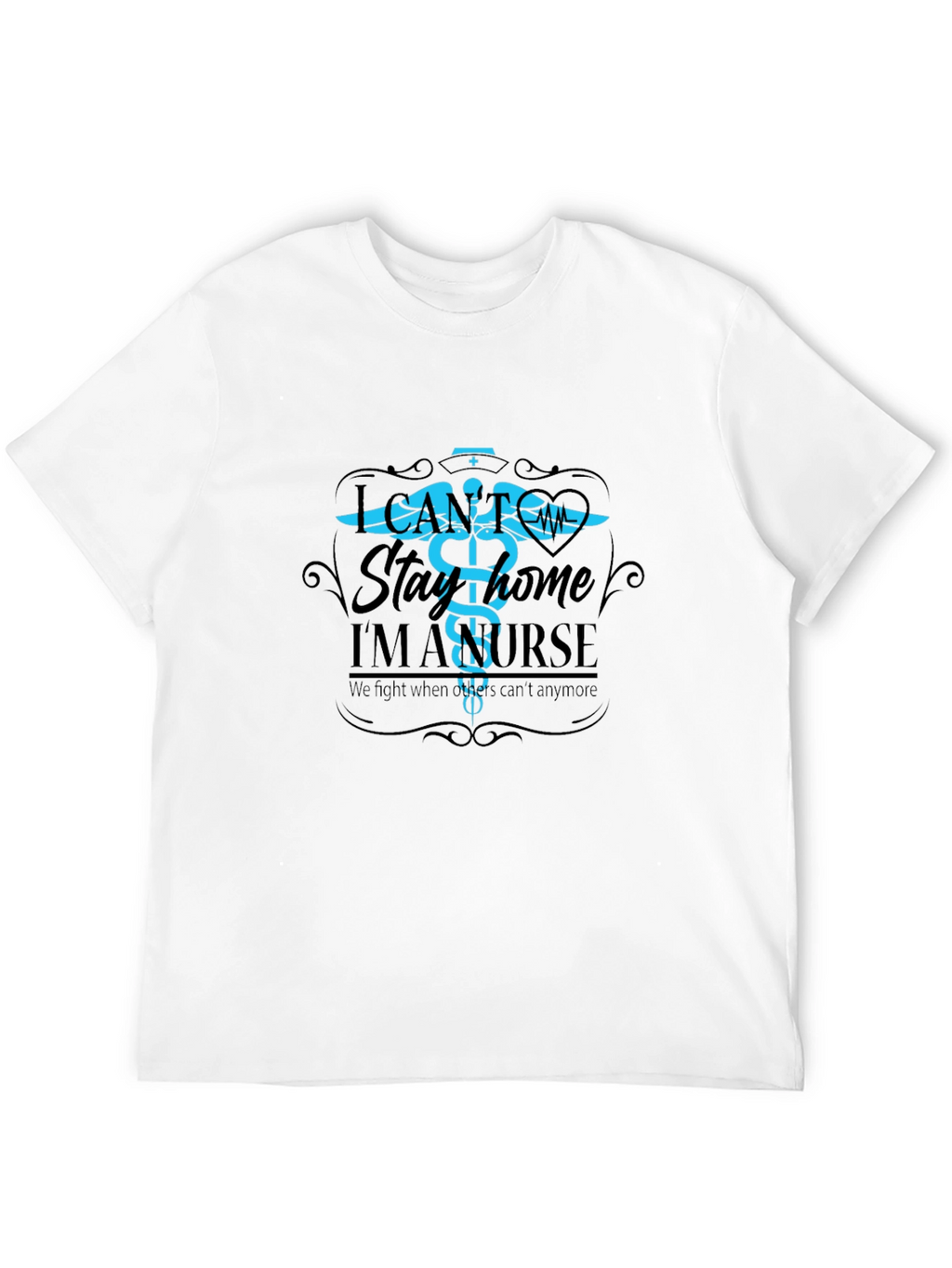 I Cant Stay Home Im A Nurse T-Shirt