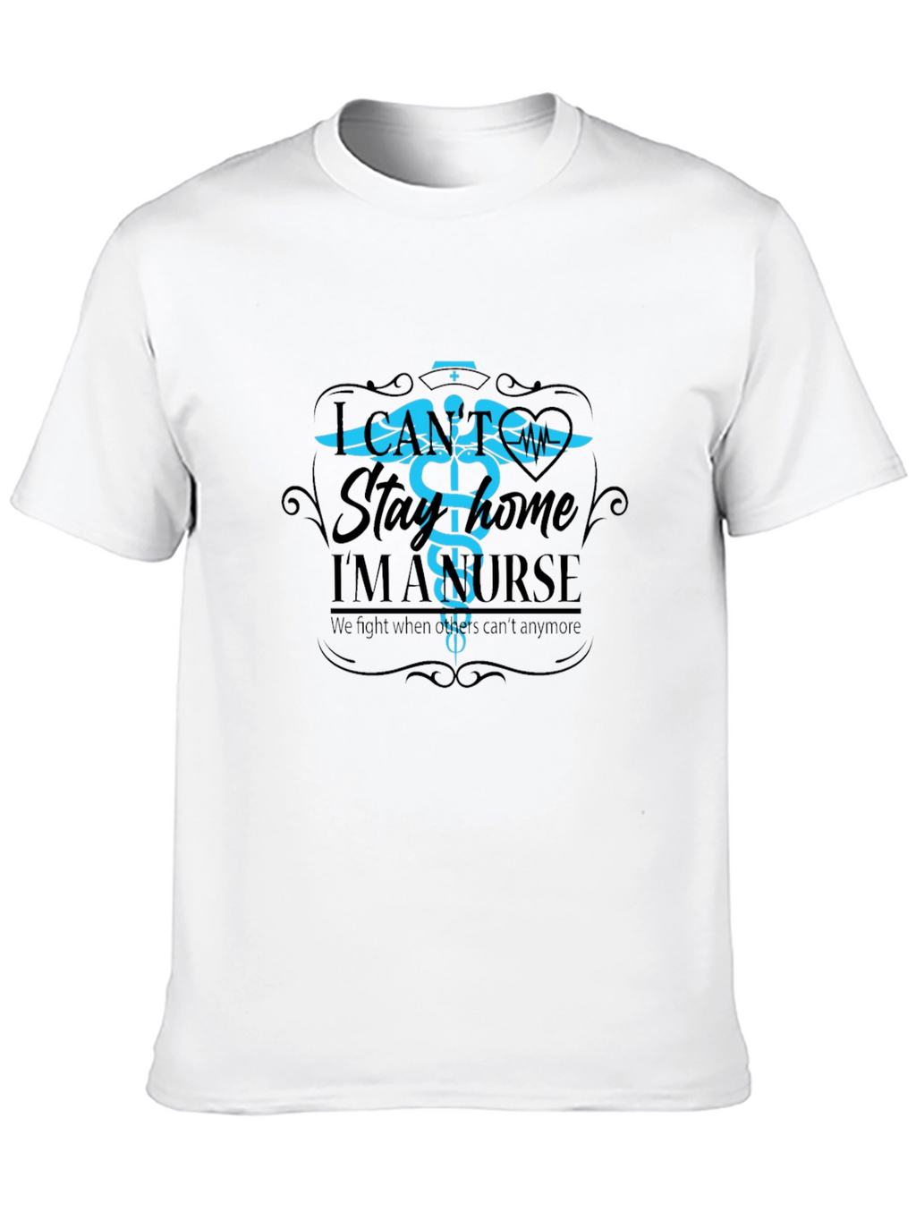 I Cant Stay Home Im A Nurse T-Shirt