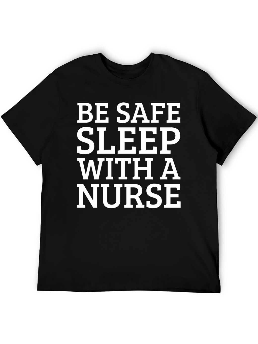 Be Safe Sleep With a Nurse T-Shirt