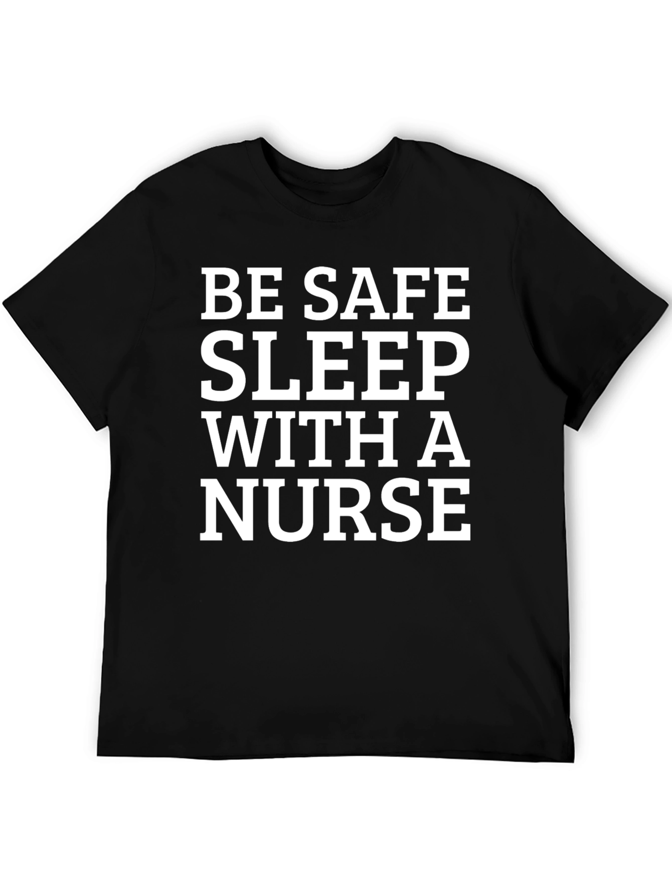 Be Safe Sleep With a Nurse T-Shirt