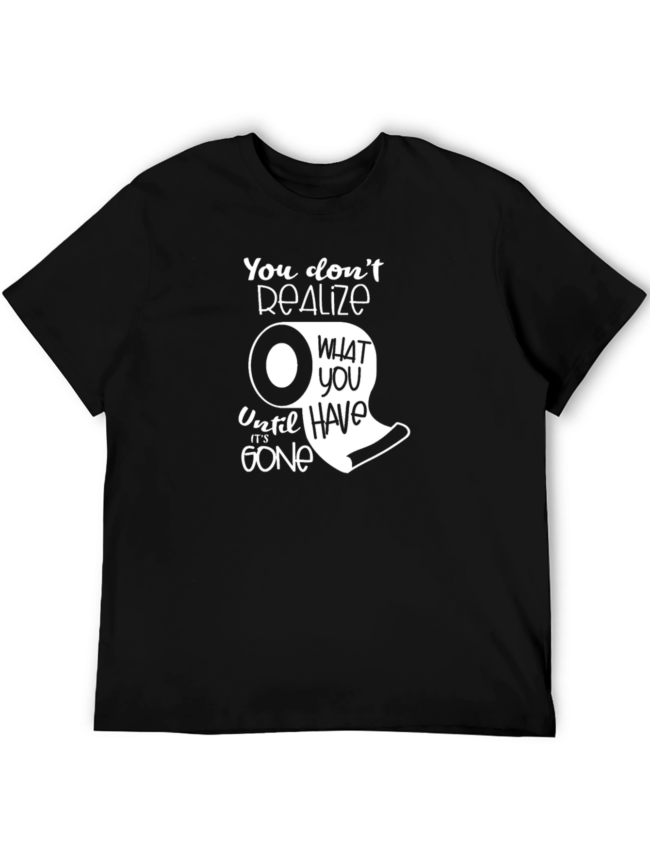 You Dont Realize T-Shirt - Funny Toilet Paper Graphic Tee