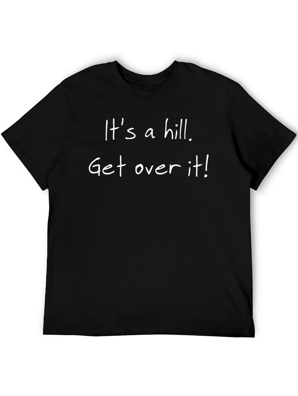 Its a Hill Get Over It! Funny Slogan T-Shirt