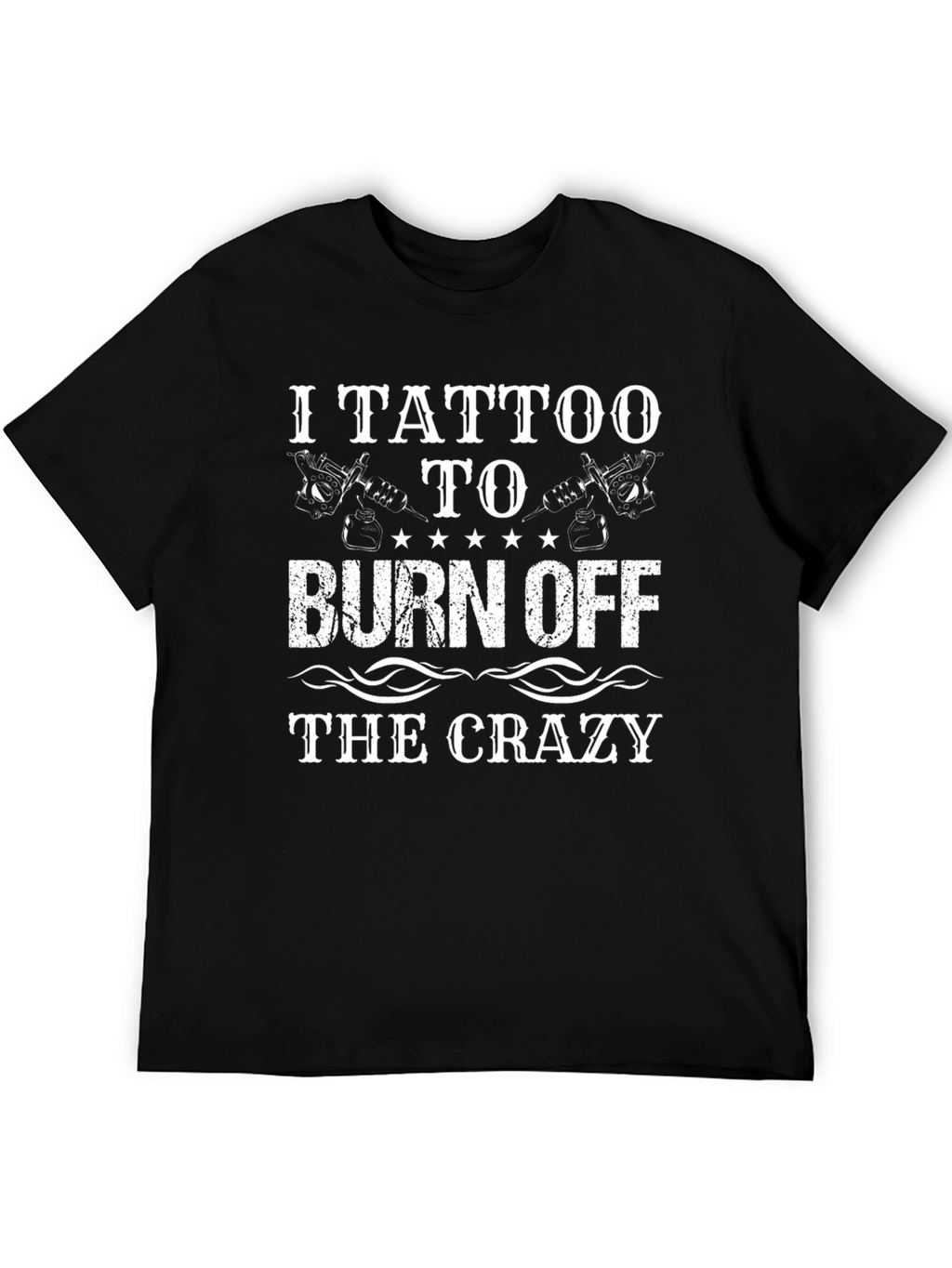 I Tattoo to Burn Off the Crazy T-Shirt