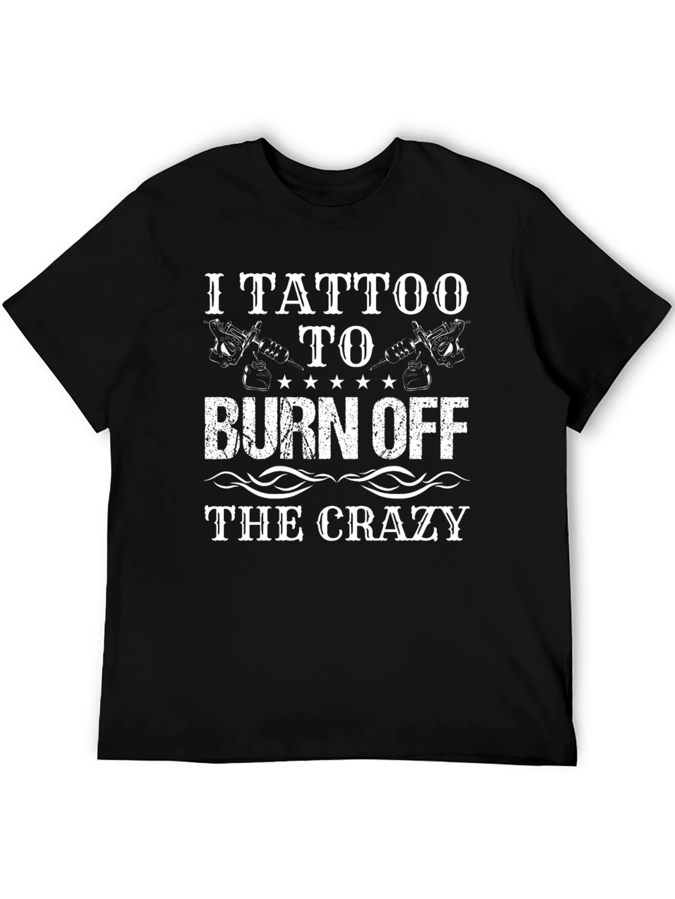 I Tattoo to Burn Off the Crazy T-Shirt