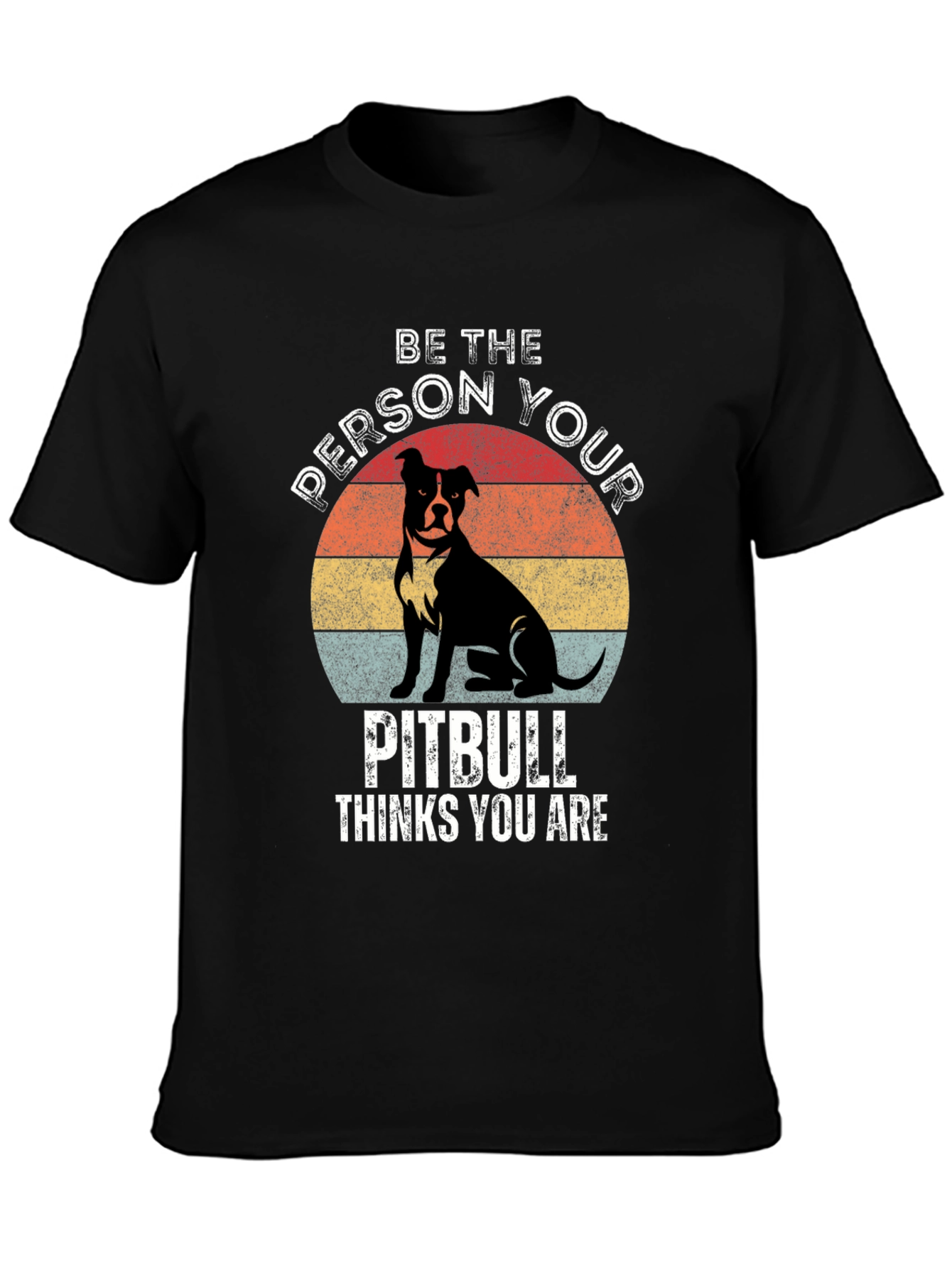 Be the Person Your Pitbull Thinks You Are T-Shirt