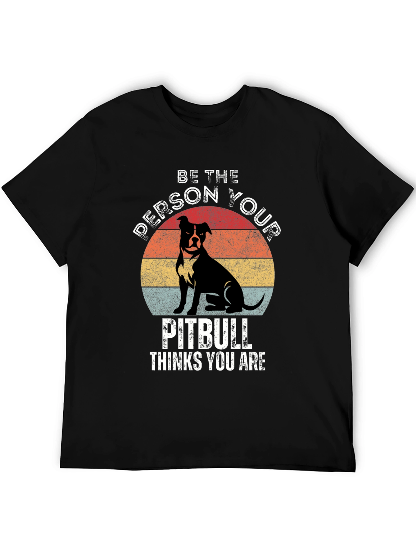 Be the Person Your Pitbull Thinks You Are T-Shirt