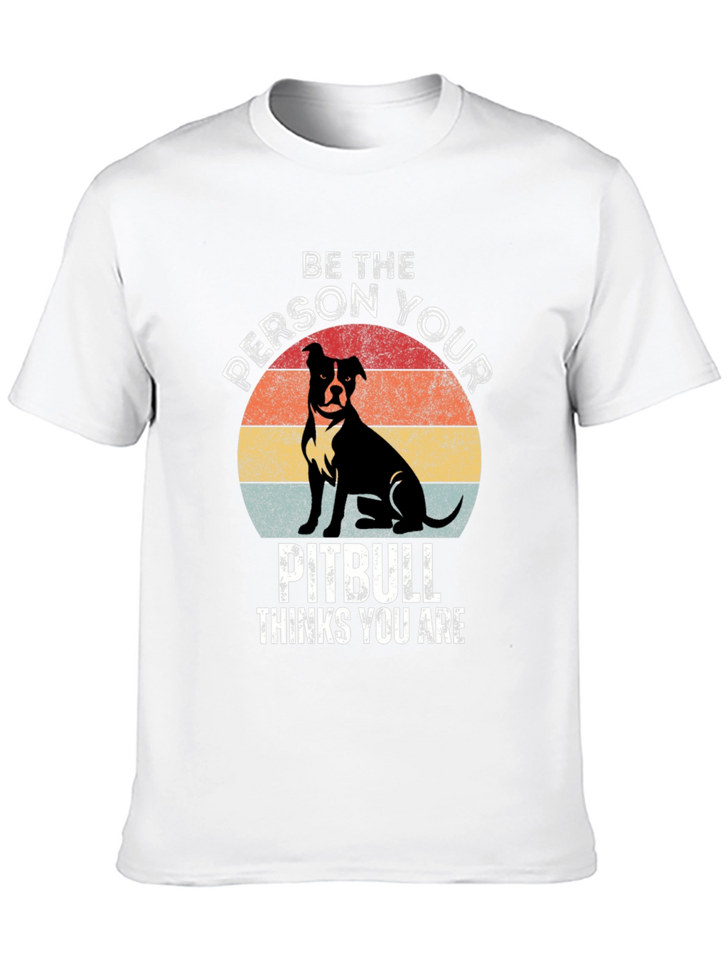 Be the Person Your Pitbull Thinks You Are T-Shirt