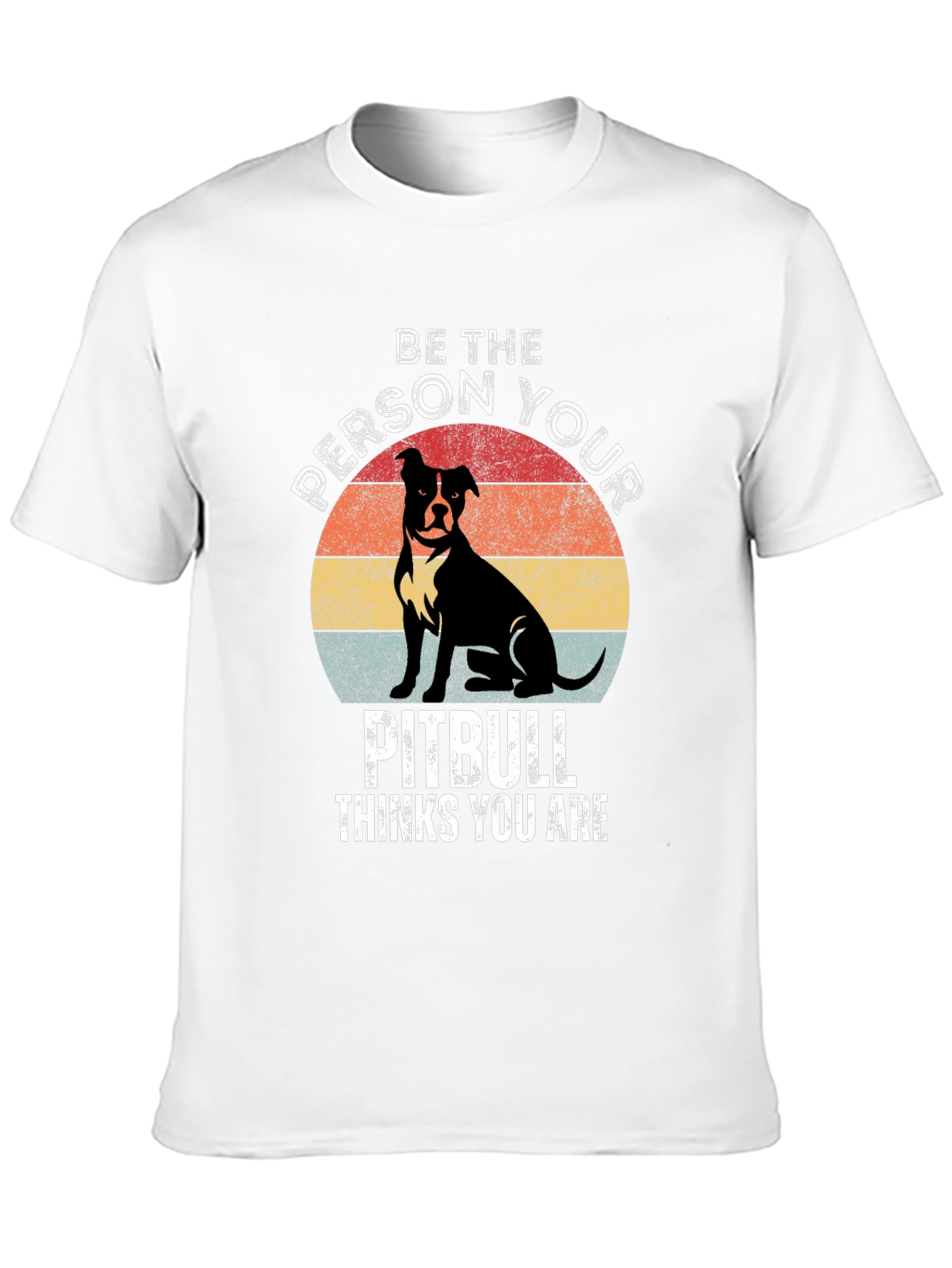 Be the Person Your Pitbull Thinks You Are T-Shirt