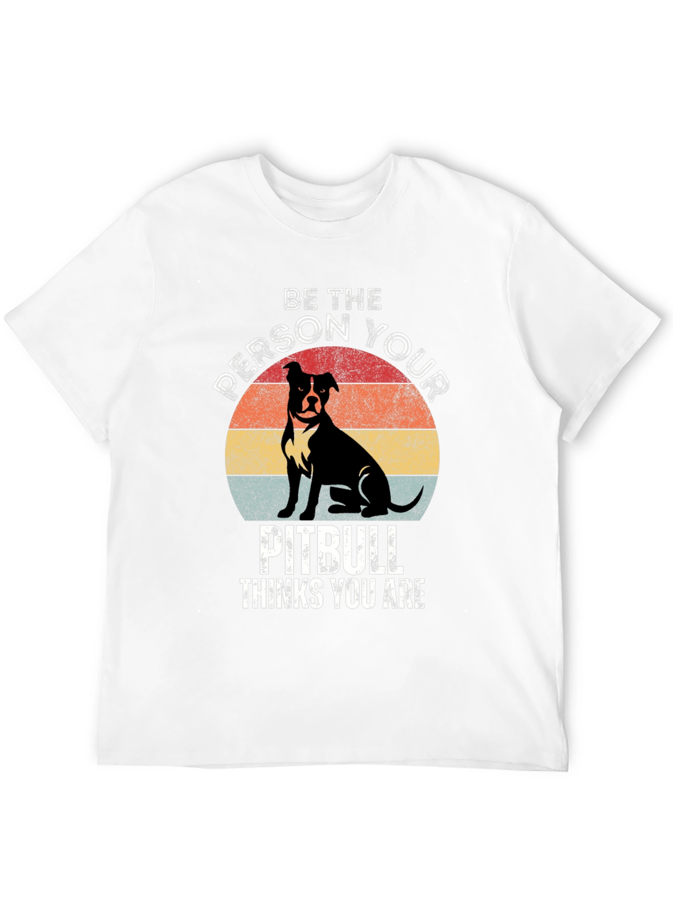 Be the Person Your Pitbull Thinks You Are T-Shirt