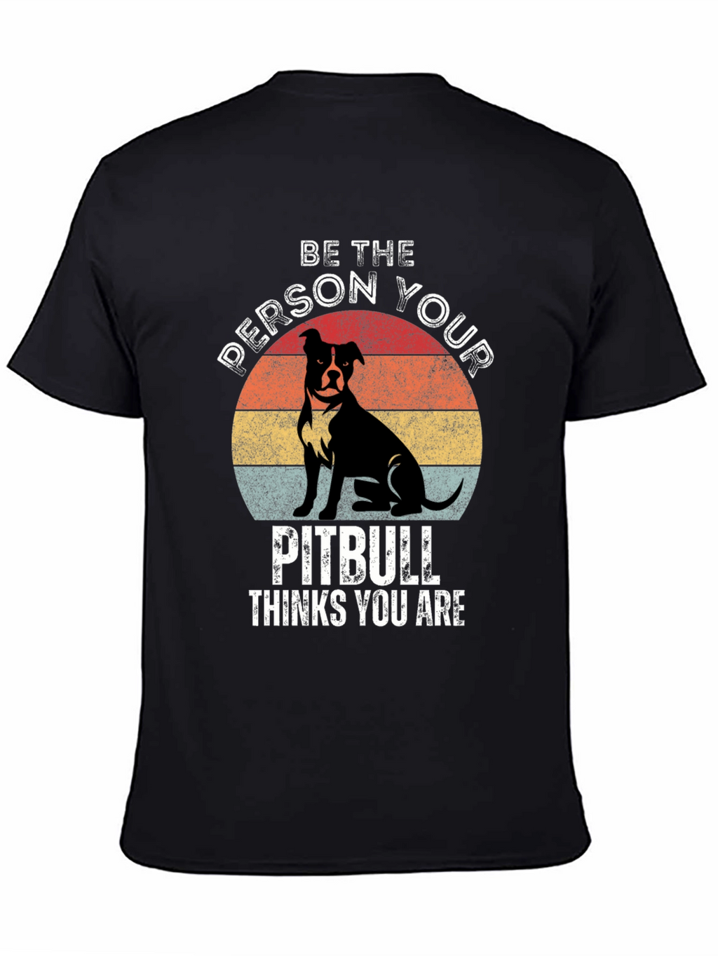 Be the Person Your Pitbull Thinks You Are T-Shirt