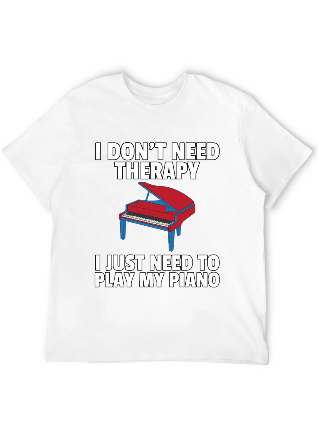 I Dont Need Therapy Piano T-Shirt