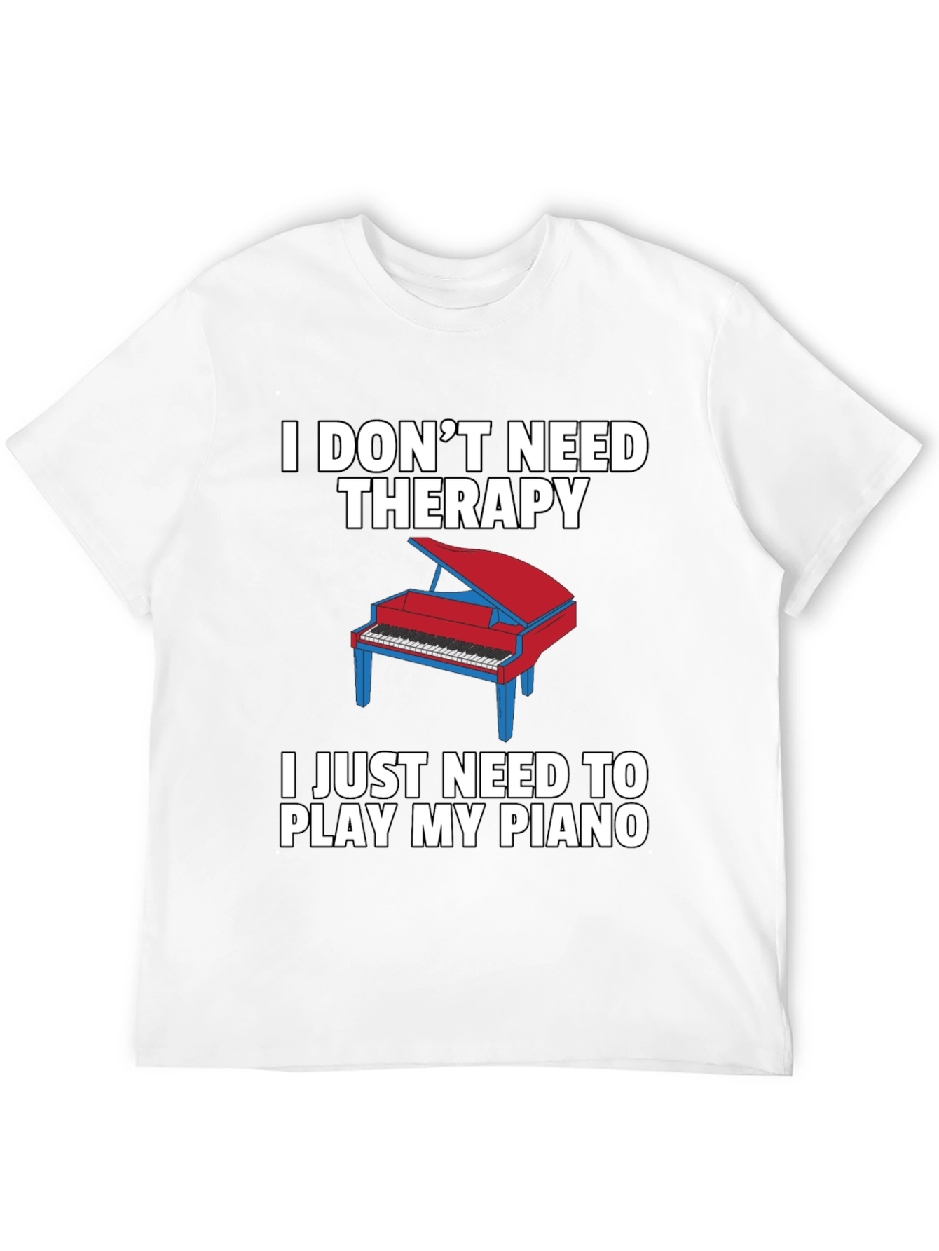I Dont Need Therapy Piano T-Shirt