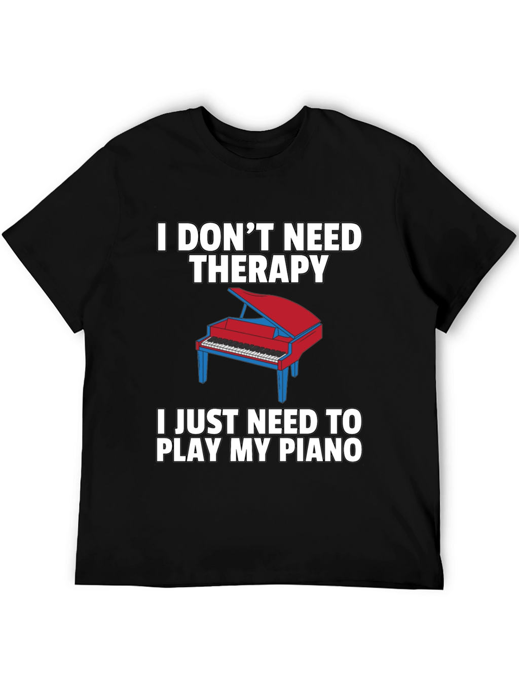 I Dont Need Therapy Piano T-Shirt