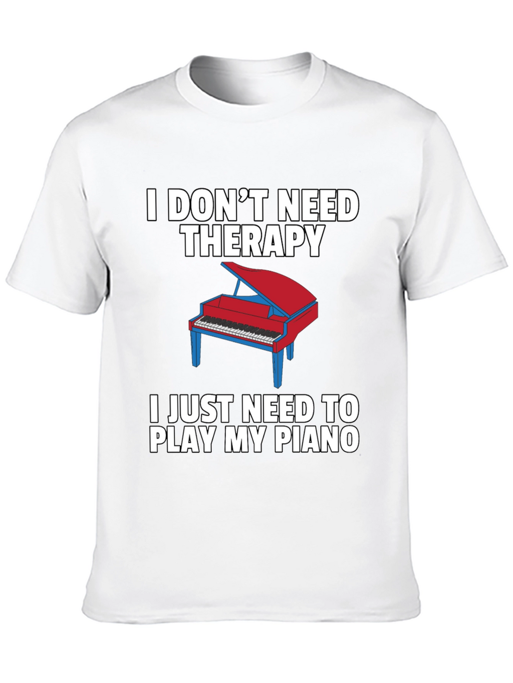 I Dont Need Therapy Piano T-Shirt