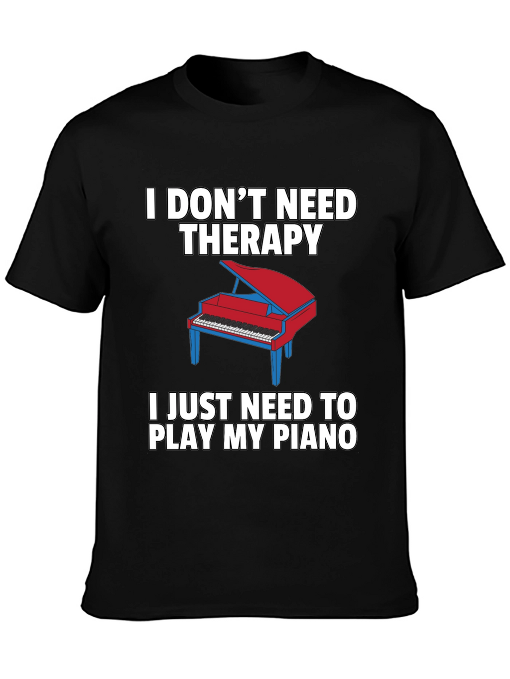 I Dont Need Therapy Piano T-Shirt
