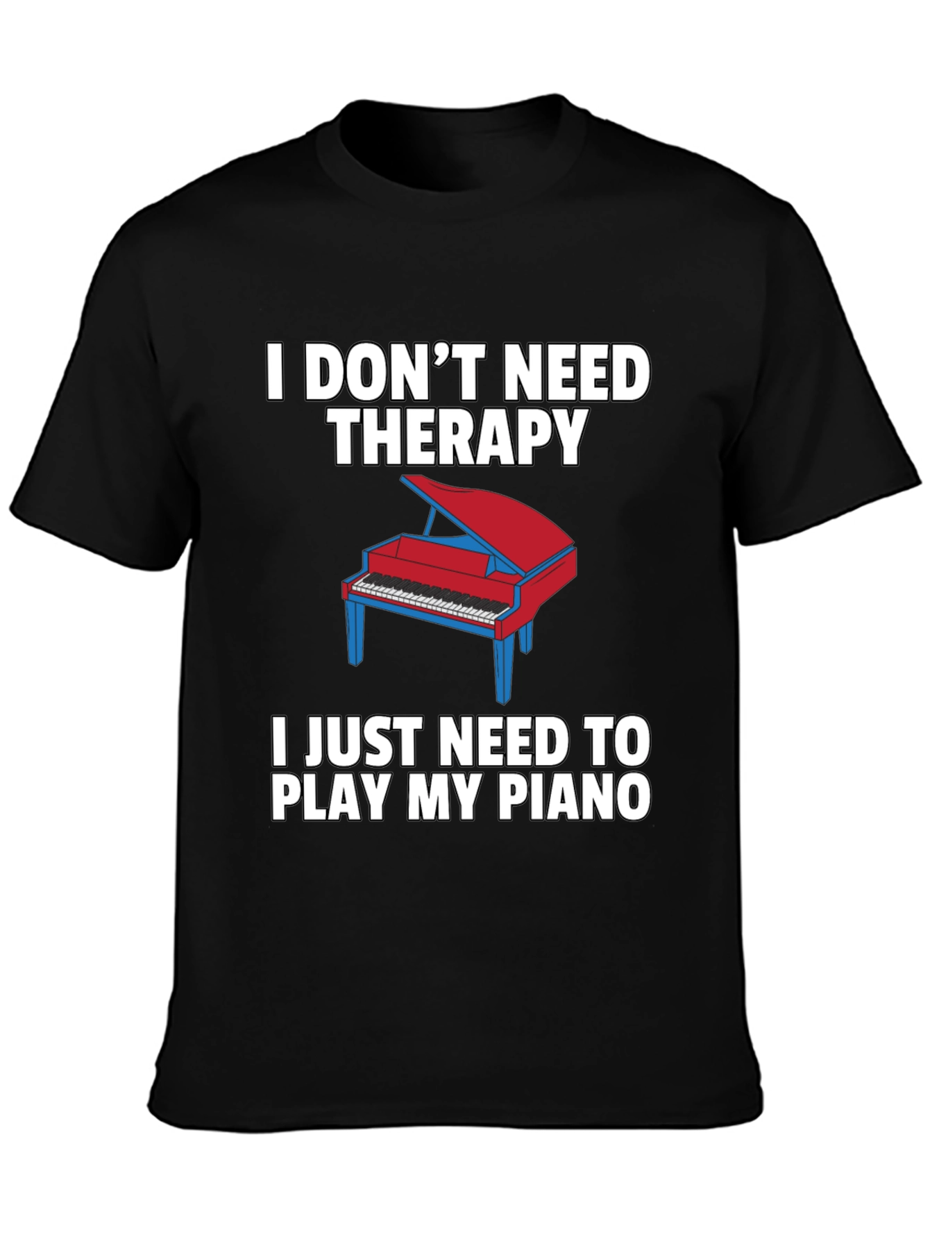 I Dont Need Therapy Piano T-Shirt