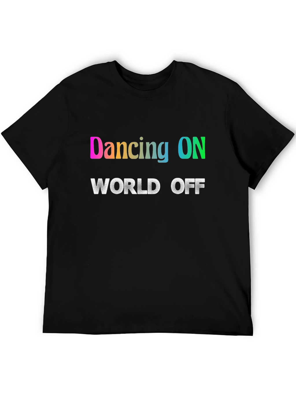 Dancing ON World OFF T-Shirt