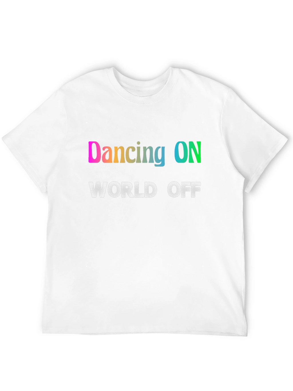 Dancing ON World OFF T-Shirt