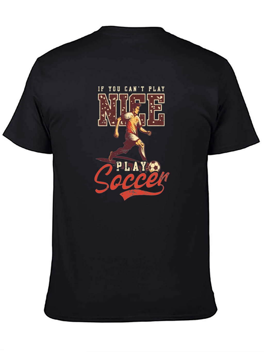 If You Cant Play Nice Play Soccer T-Shirt