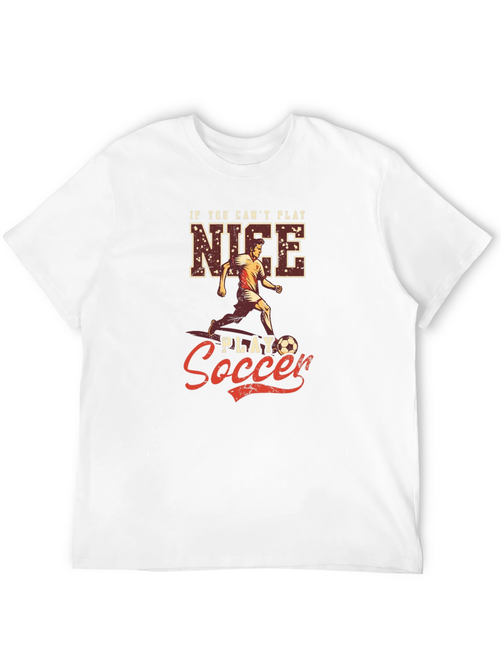 If You Cant Play Nice Play Soccer T-Shirt