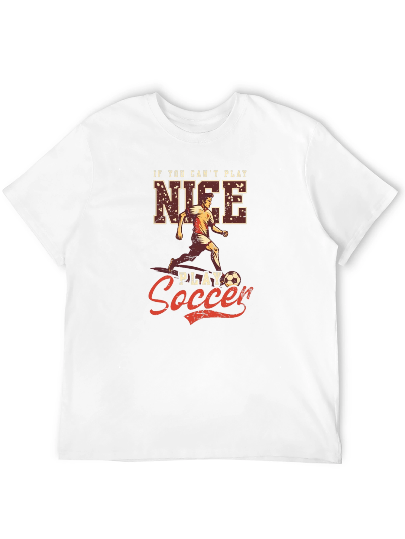 If You Cant Play Nice Play Soccer T-Shirt