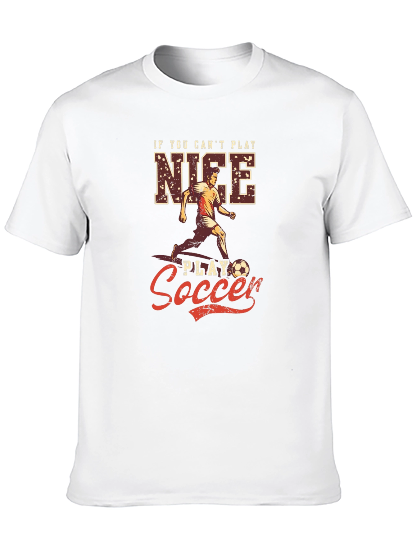 If You Cant Play Nice Play Soccer T-Shirt