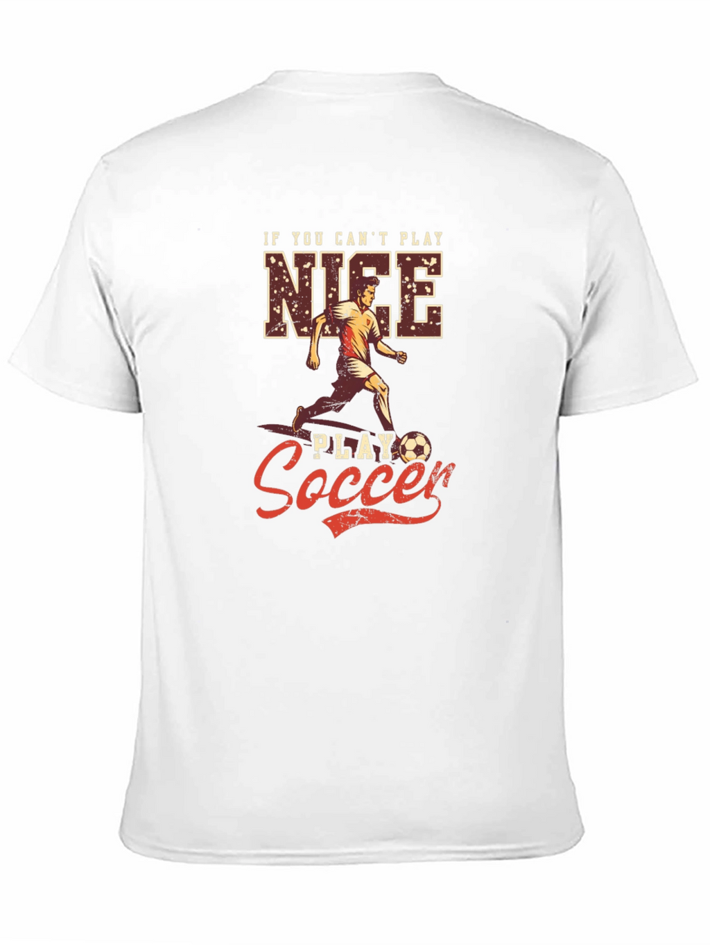 If You Cant Play Nice Play Soccer T-Shirt