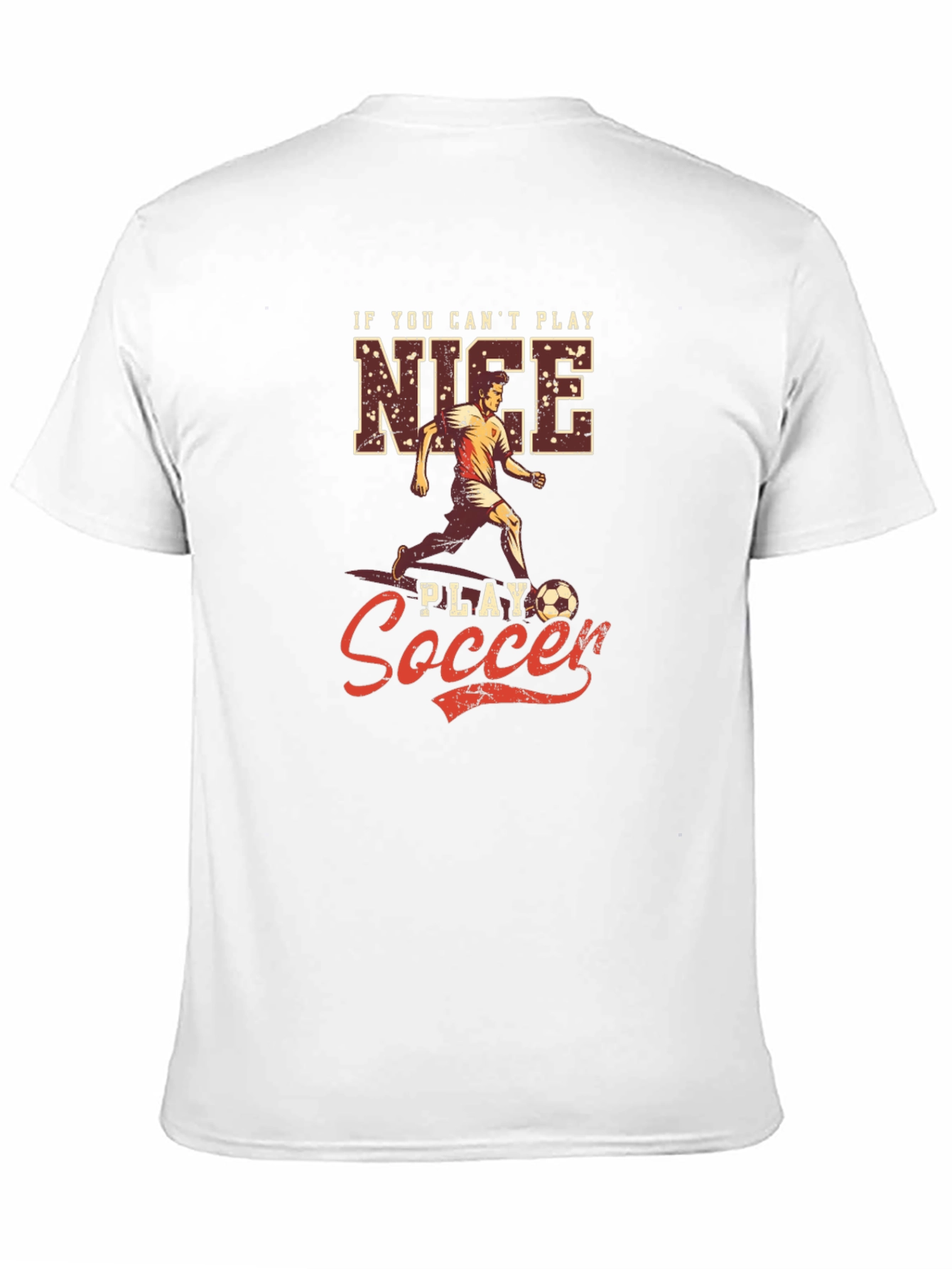 If You Cant Play Nice Play Soccer T-Shirt