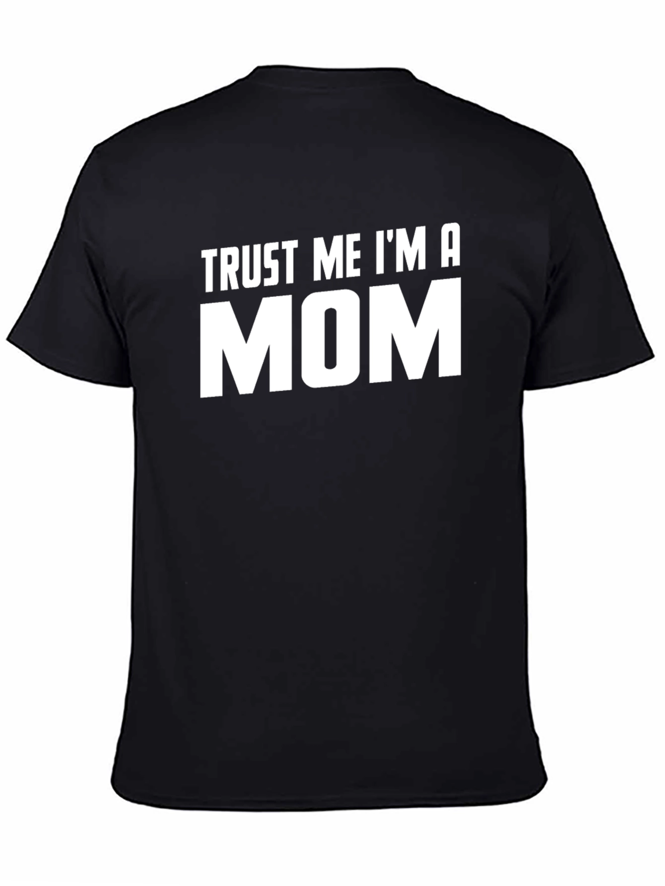Trust Me Im A Mom T-Shirt - Unisex Black Tee
