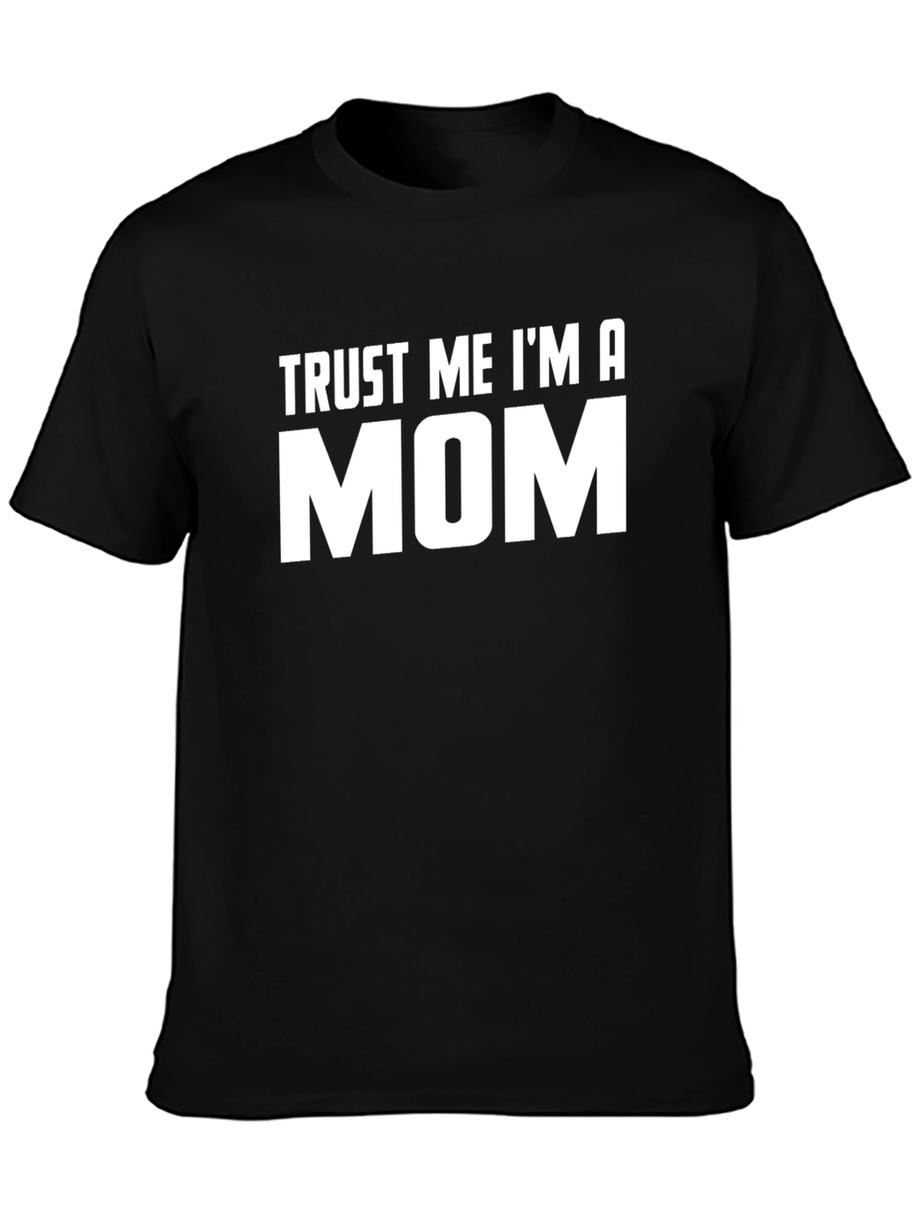 Trust Me Im A Mom T-Shirt - Unisex Black Tee