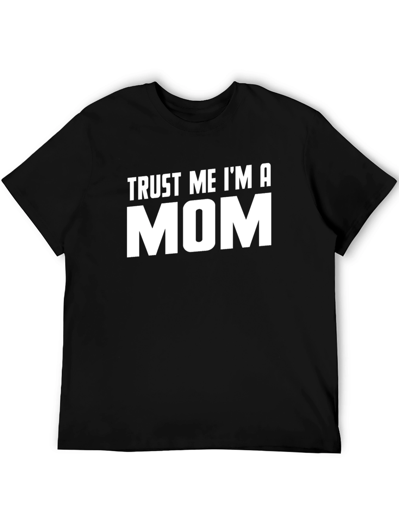 Trust Me Im A Mom T-Shirt - Unisex Black Tee