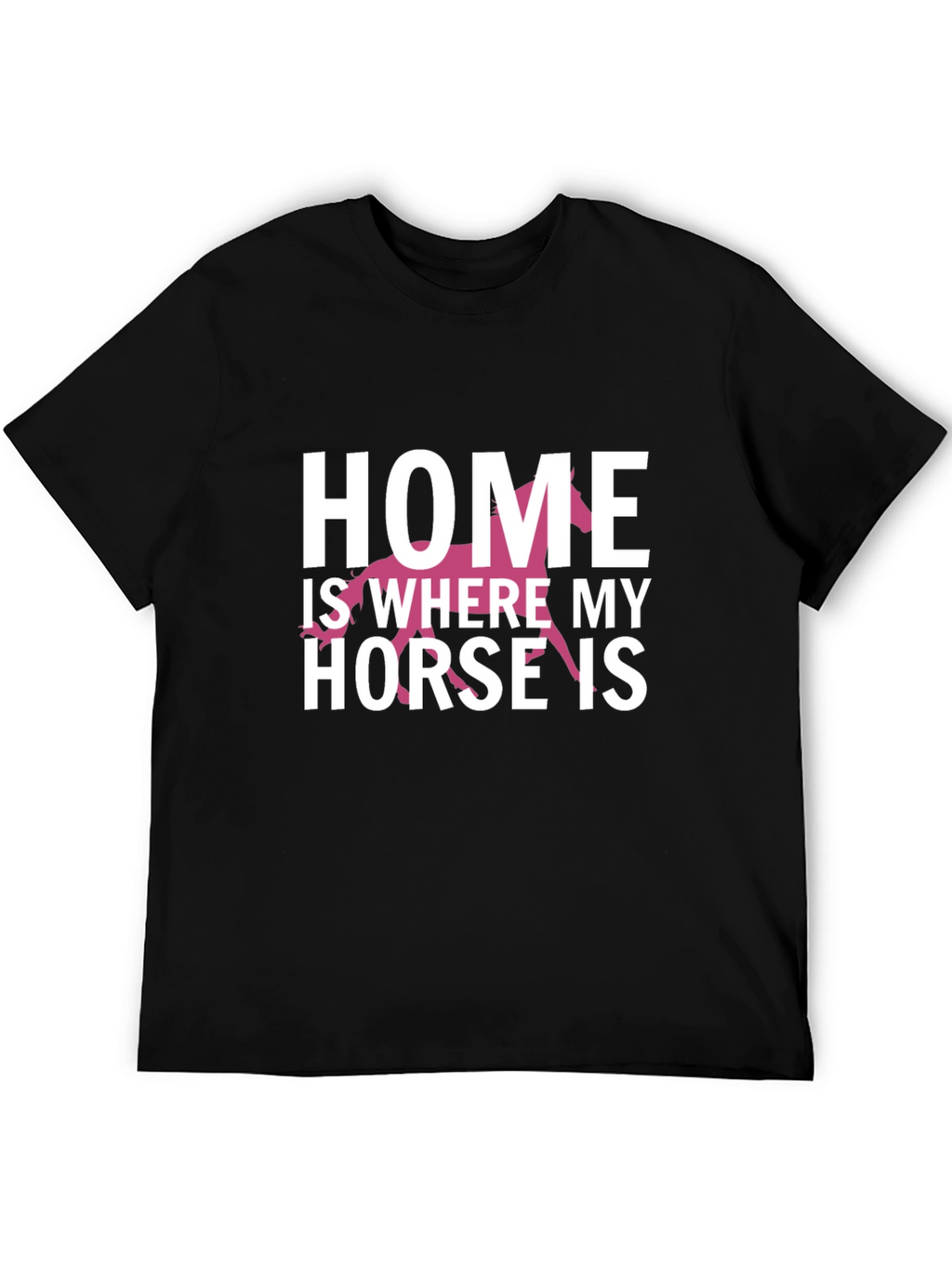 Home Is Where My Horse Is T-Shirt