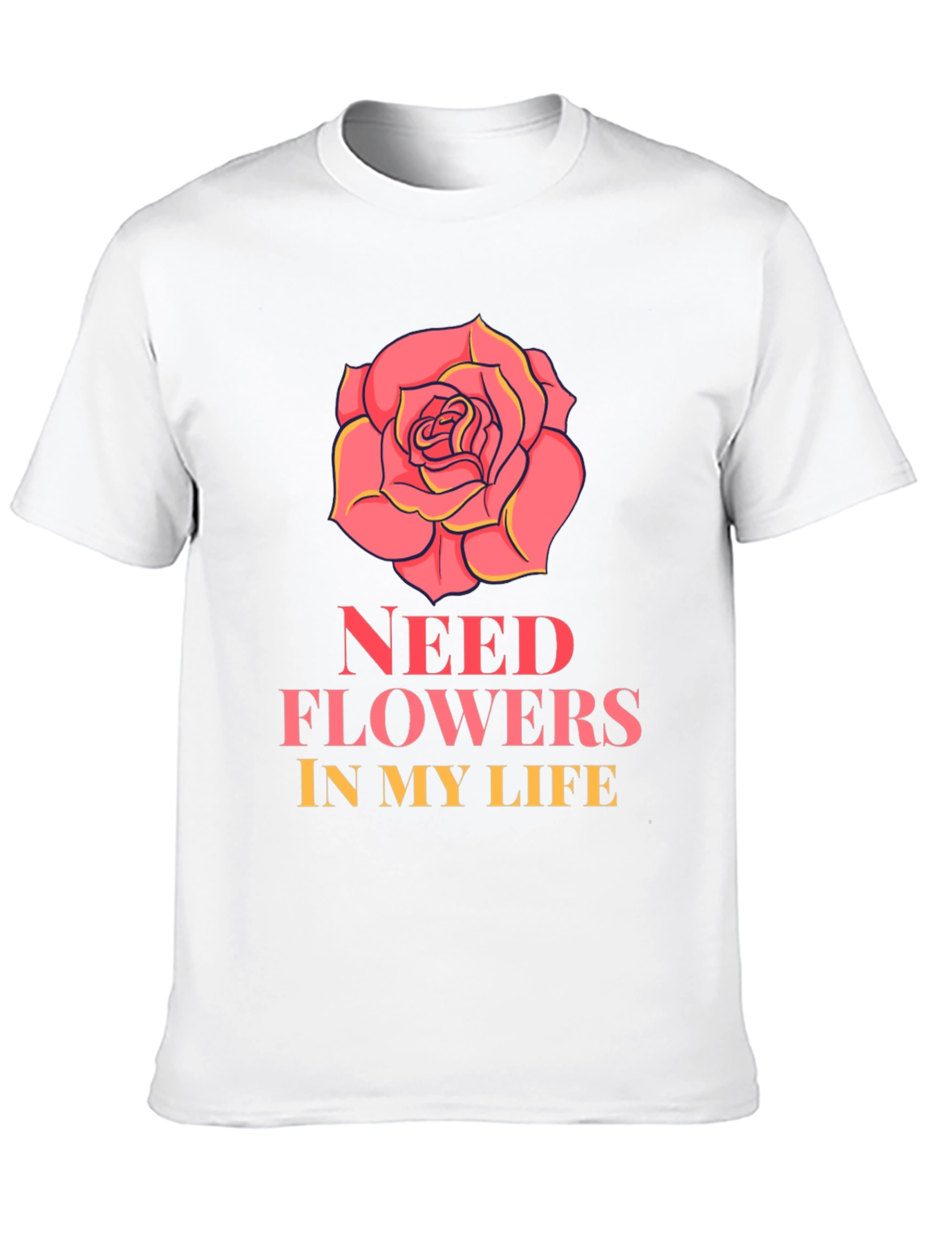 Need Flowers In My Life T-Shirt