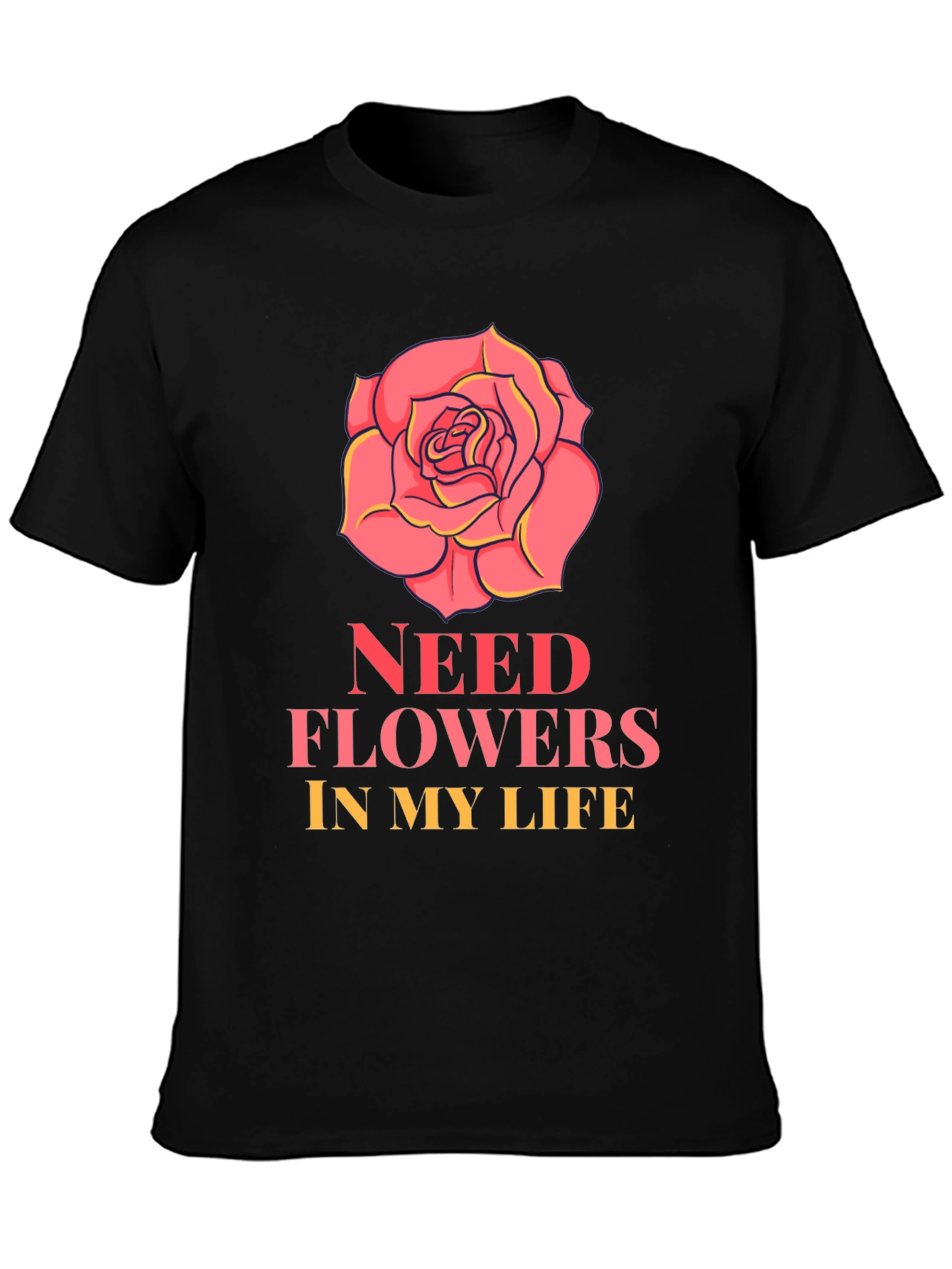 Need Flowers In My Life T-Shirt