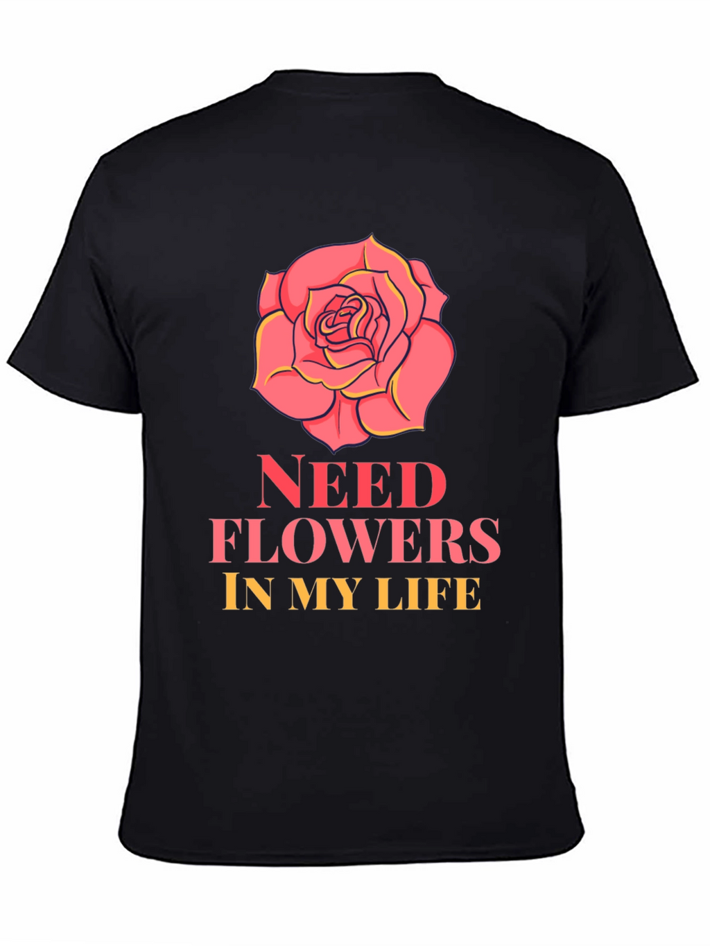 Need Flowers In My Life T-Shirt