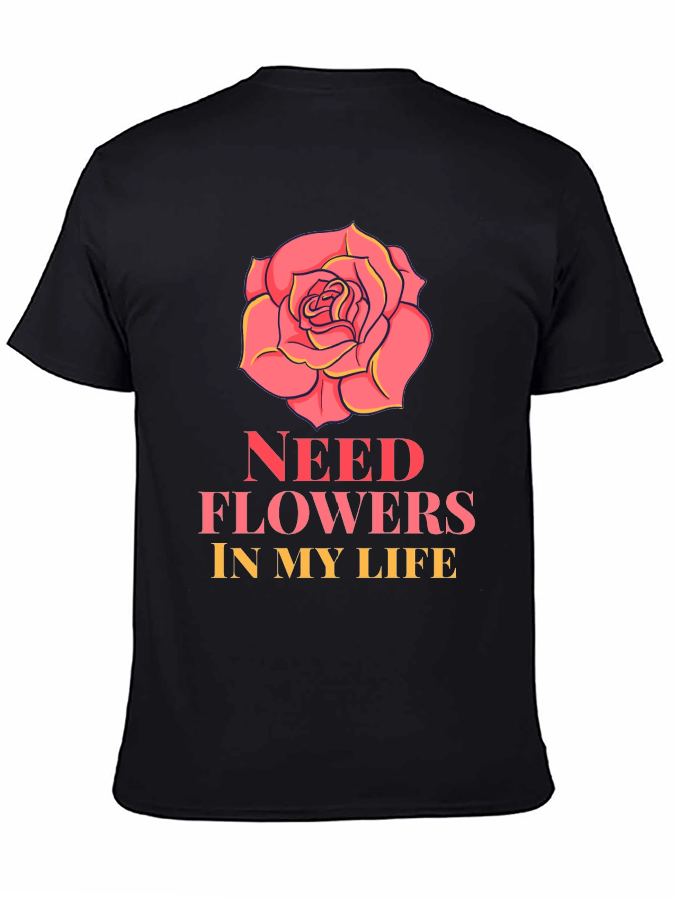 Need Flowers In My Life T-Shirt