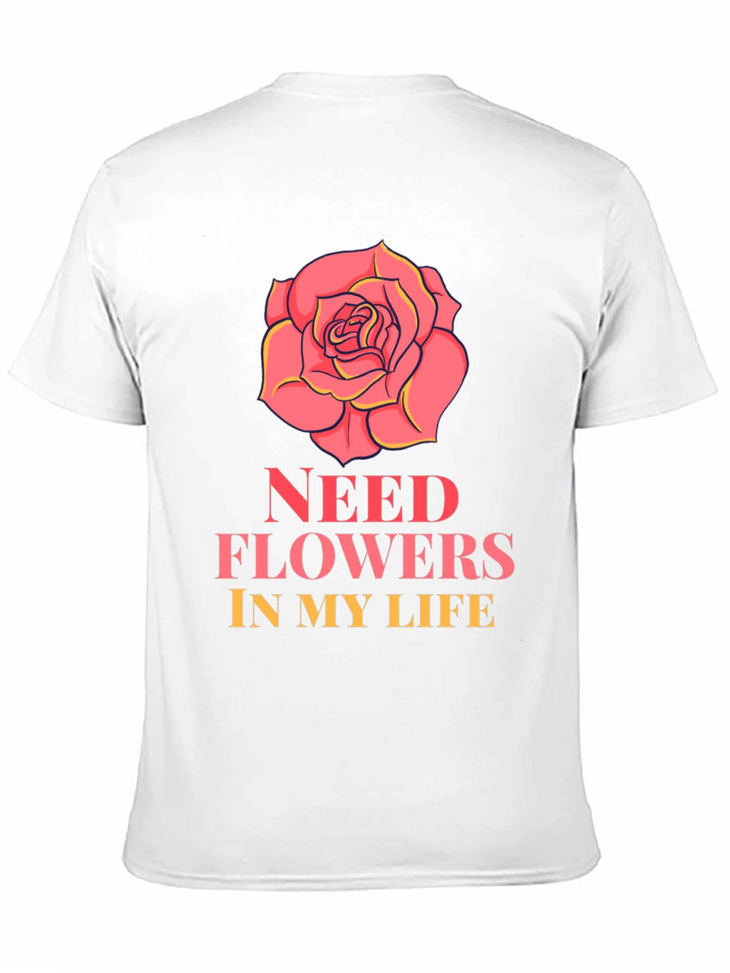 Need Flowers In My Life T-Shirt