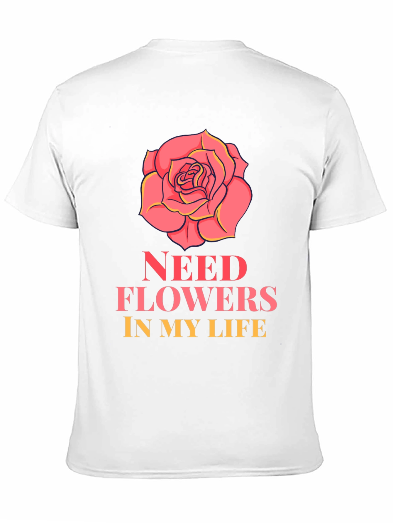 Need Flowers In My Life T-Shirt