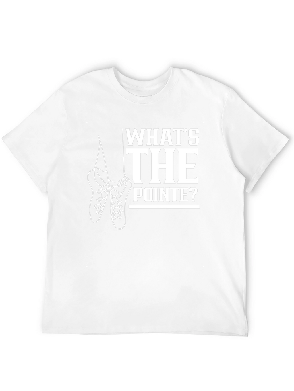 Whats the Pointe? Ballet T-Shirt