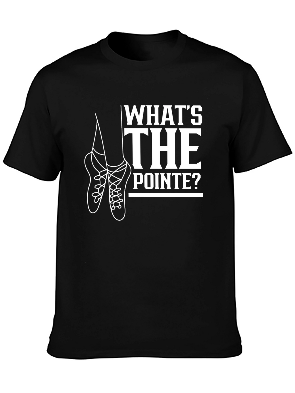 Whats the Pointe? Ballet T-Shirt