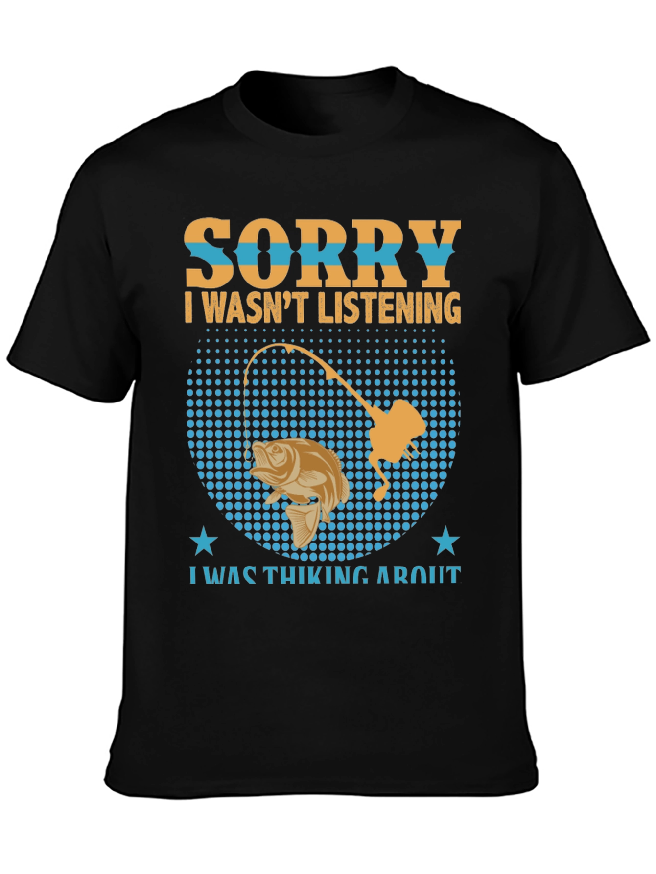Fishing T-Shirt: Sorry I Wasnt Listening Fishing Graphic Tee