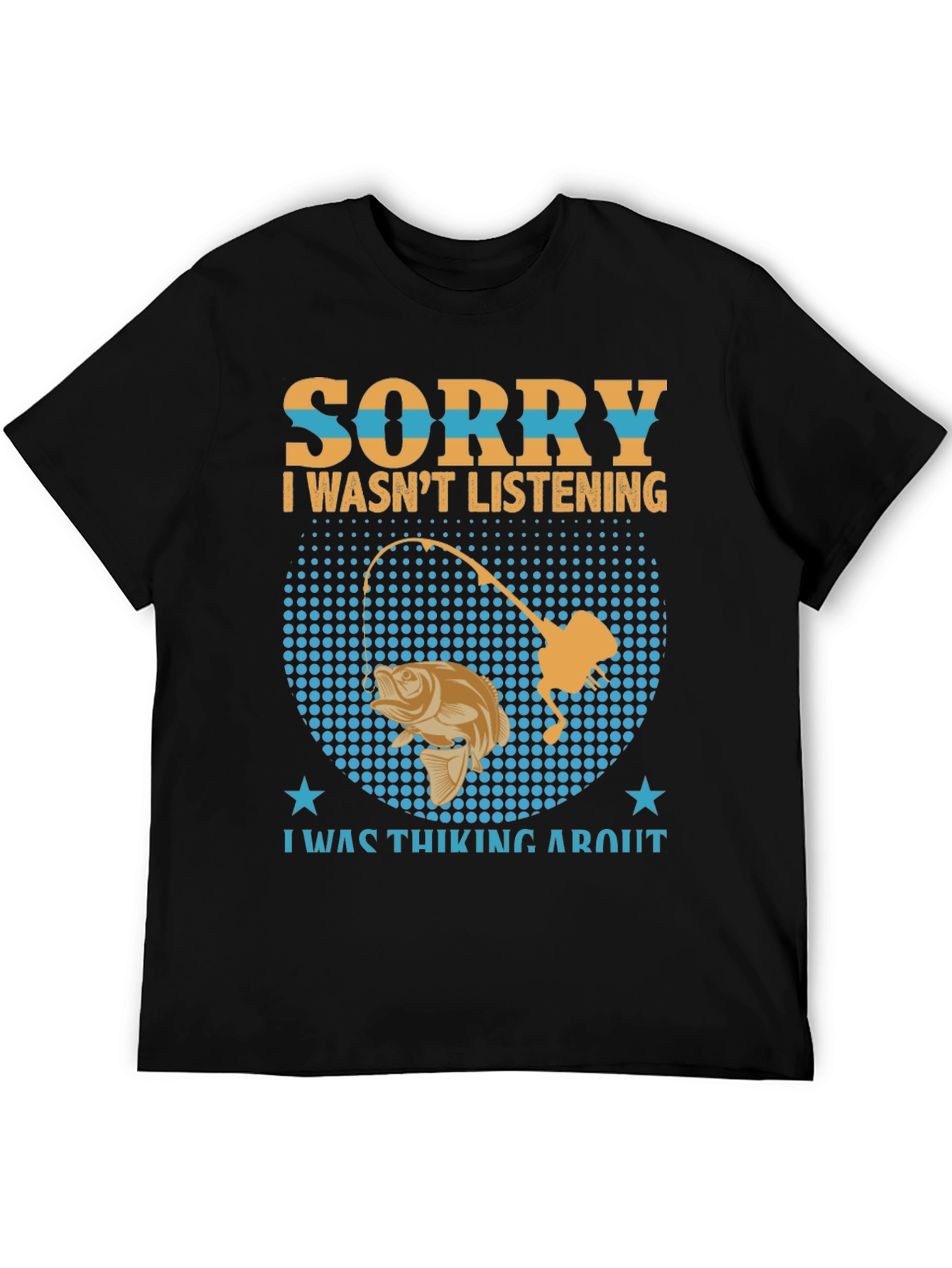 Fishing T-Shirt: Sorry I Wasnt Listening Fishing Graphic Tee
