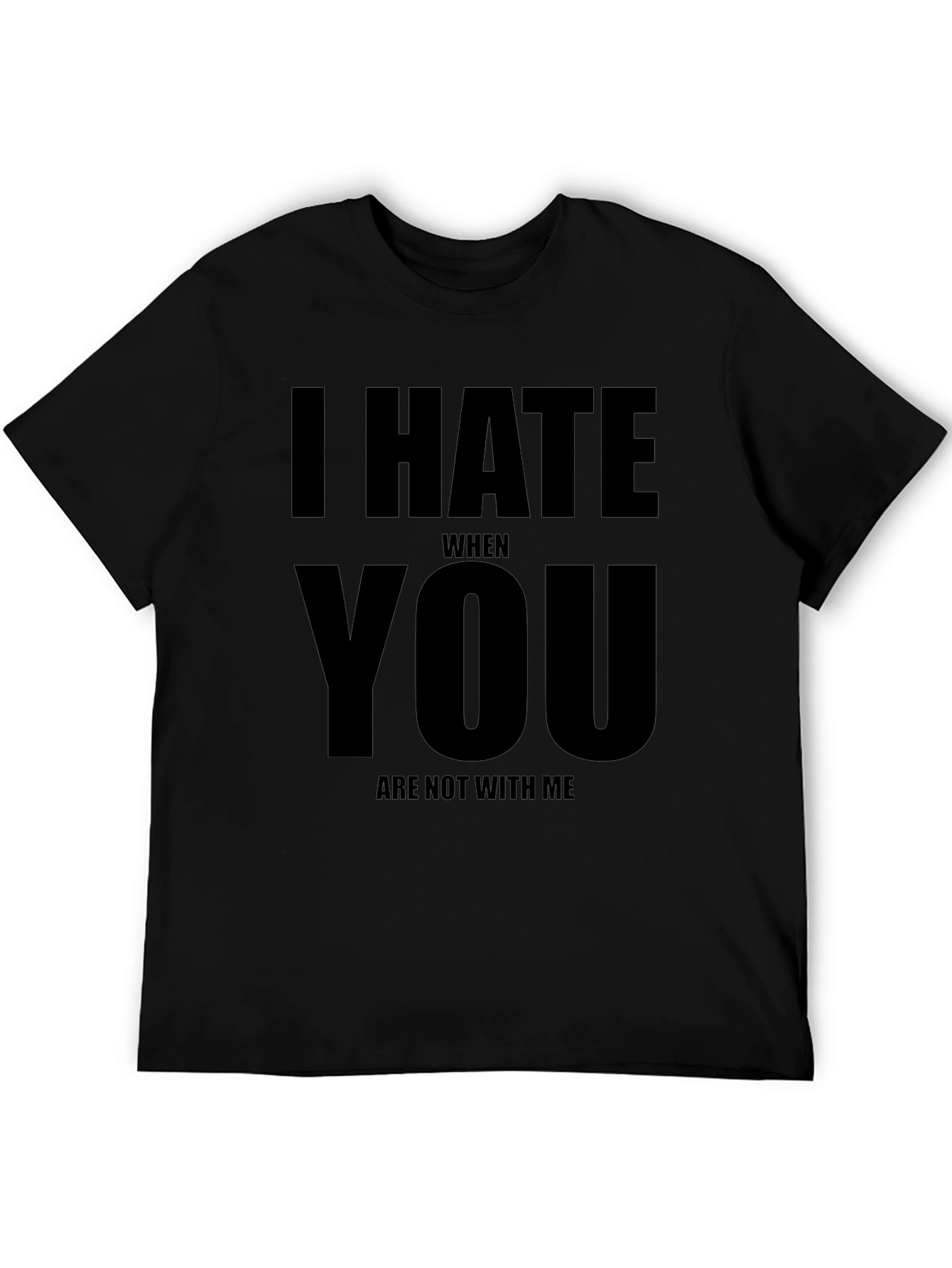I Hate When You Are Not With Me Black T-Shirt
