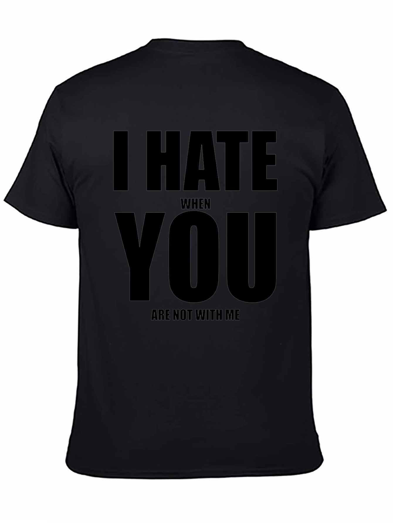 I Hate When You Are Not With Me Black T-Shirt