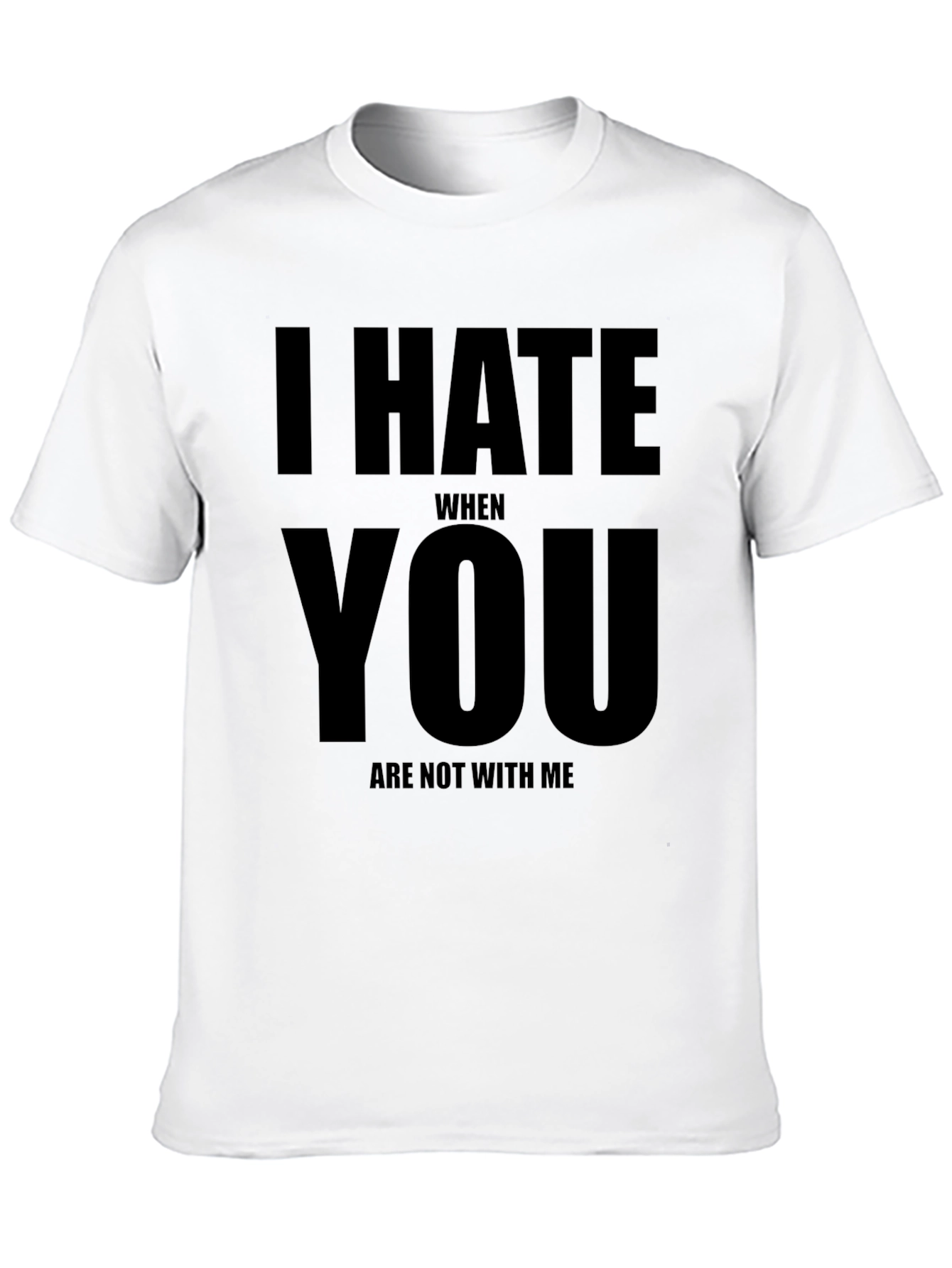 I Hate When You Are Not With Me Black T-Shirt