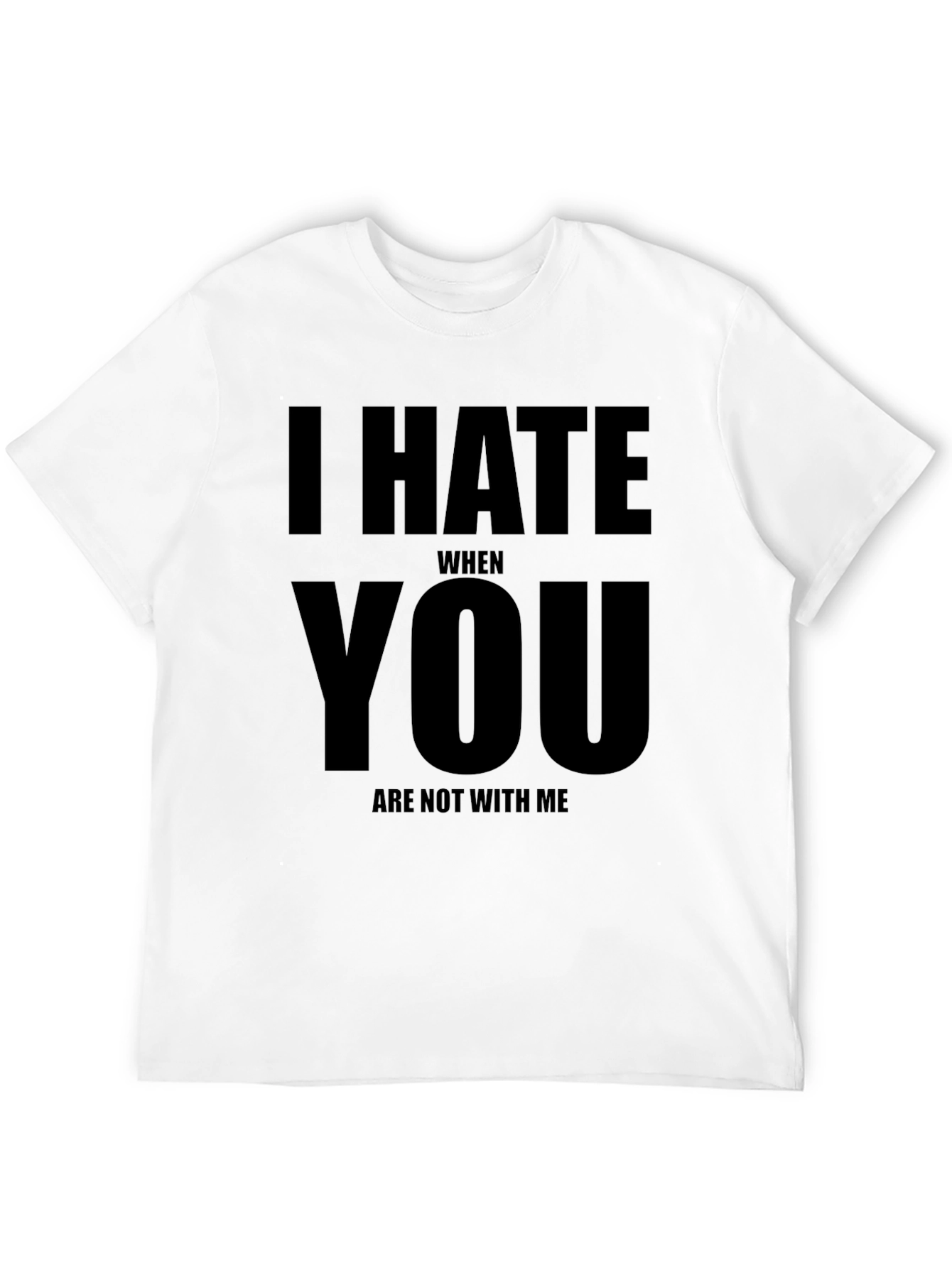 I Hate When You Are Not With Me Black T-Shirt